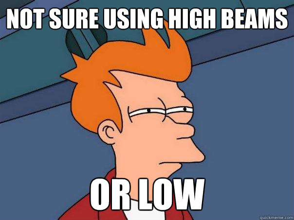 not sure using high beams or low  Futurama Fry