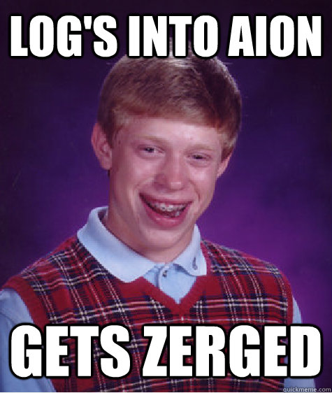 Log's into AION GETS zerged  Bad Luck Brian