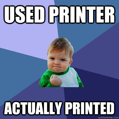 Used printer Actually printed  Success Kid