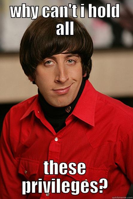 howard the jew - WHY CAN'T I HOLD ALL THESE PRIVILEGES? Pickup Line Scientist