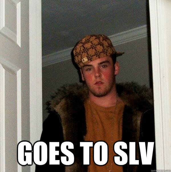  Goes to slv -  Goes to slv  Scumbag Steve