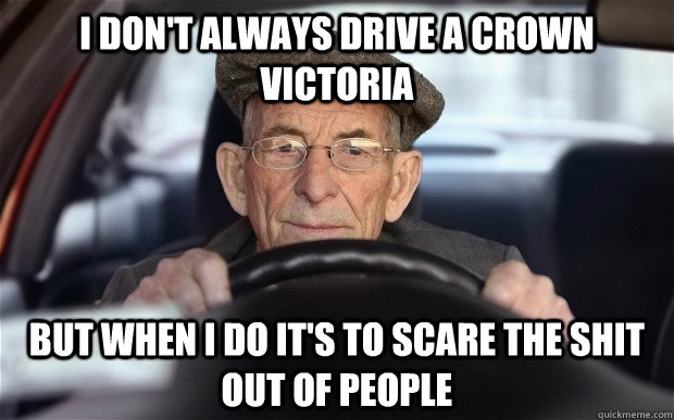 I don't always drive a Crown Victoria But when I do it's to scare the shit out of people - I don't always drive a Crown Victoria But when I do it's to scare the shit out of people  Misc