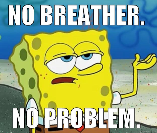 NO BREATHER. NO PROBLEM. Tough Spongebob