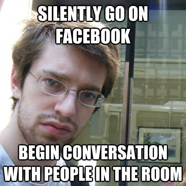 silently go on facebook begin conversation with people in the room  