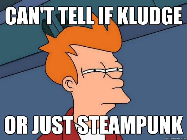 can't tell if kludge or just steampunk - can't tell if kludge or just steampunk  Futurama Fry