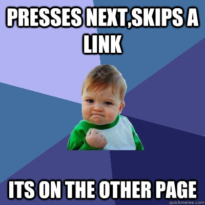 Presses next,skips a link its on the other page - Presses next,skips a link its on the other page  Success Kid