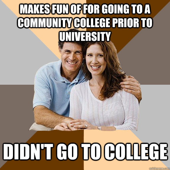 Makes fun of for going to a community college prior to university Didn't go to college  - Makes fun of for going to a community college prior to university Didn't go to college   Scumbag Parents