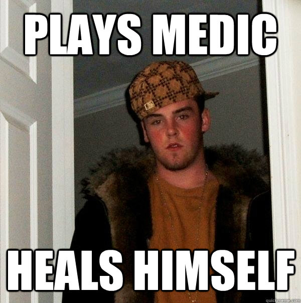 plays medic heals himself - plays medic heals himself  Scumbag Steve