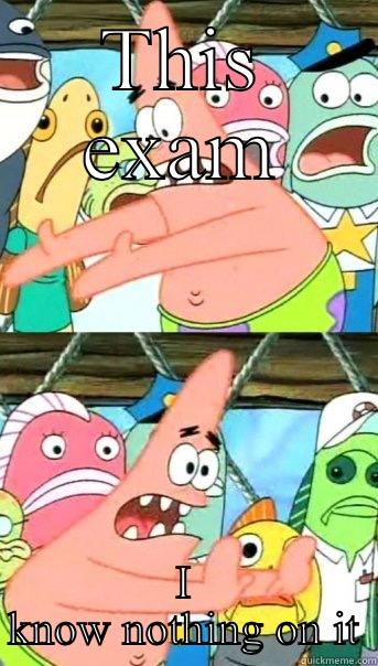 THIS EXAM I KNOW NOTHING ON IT Push it somewhere else Patrick