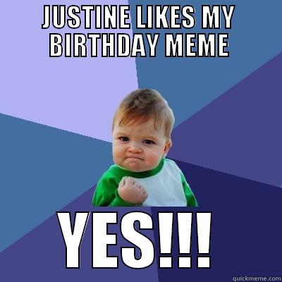 JUSTINE LIKES MY BIRTHDAY MEME YES!!! Success Kid