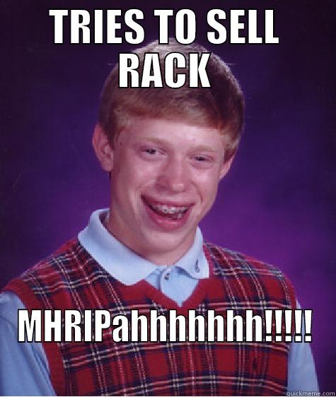 TRIES TO SELL RACK MHRIPAHHHHHHH!!!!! Bad Luck Brian