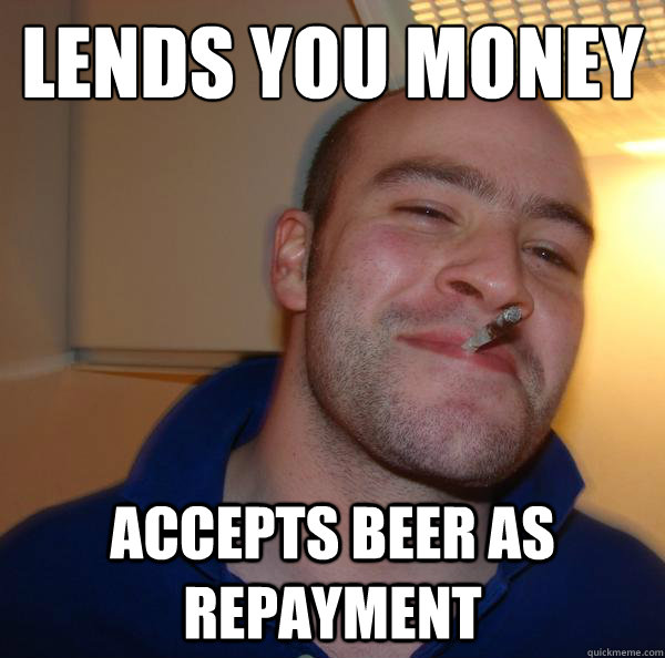 Lends you money Accepts beer as repayment  - Lends you money Accepts beer as repayment   Misc