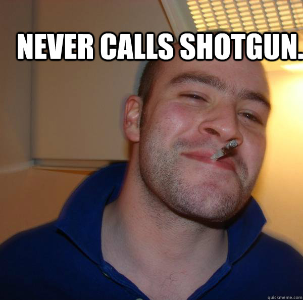 Never calls shotgun. - Never calls shotgun.  Misc