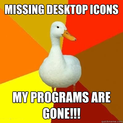 Missing Desktop Icons MY PROGRAMS ARE GONE!!! - Missing Desktop Icons MY PROGRAMS ARE GONE!!!  Tech Impaired Duck