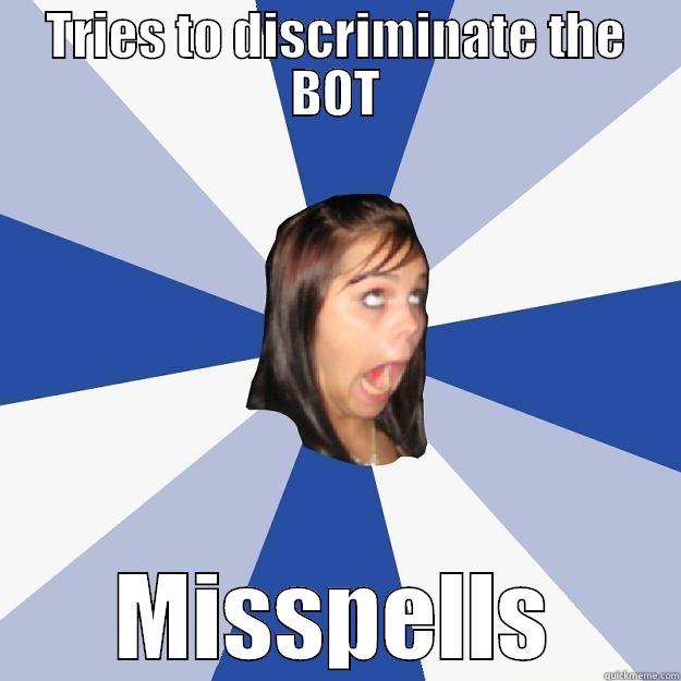 TRIES TO DISCRIMINATE THE BOT MISSPELLS Annoying Facebook Girl