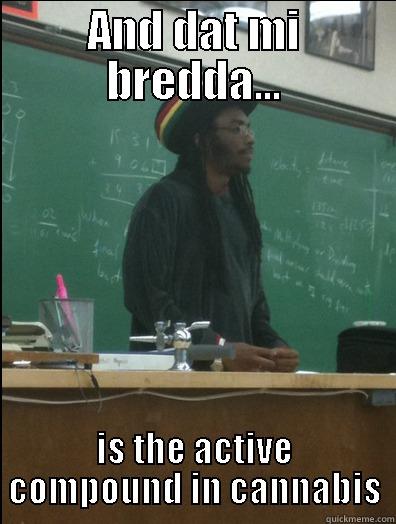 AND DAT MI BREDDA... IS THE ACTIVE COMPOUND IN CANNABIS Rasta Science Teacher