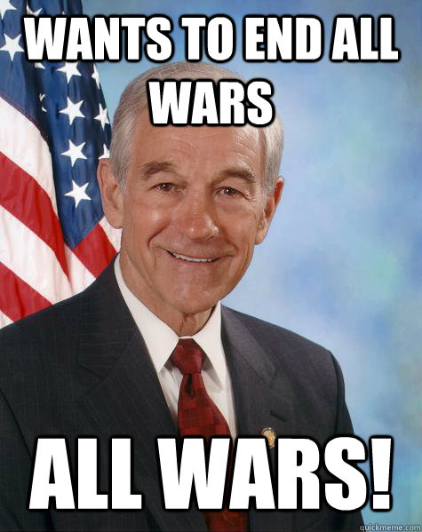 Wants to end all wars all wars!  Ron Paul