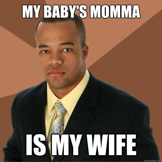 my baby's momma is my wife - my baby's momma is my wife  Successful Black Man