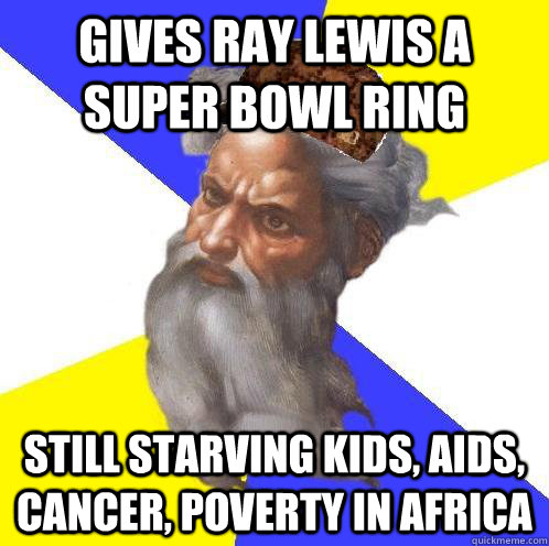 Gives ray lewis a super bowl ring still starving kids, aids, cancer, poverty in africa - Gives ray lewis a super bowl ring still starving kids, aids, cancer, poverty in africa  Scumbag God