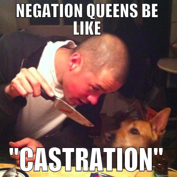 NEGATION QUEENS BE LIKE 