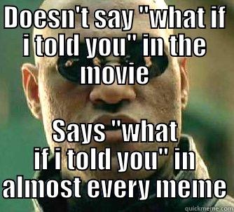 DOESN'T SAY ''WHAT IF I TOLD YOU'' IN THE MOVIE SAYS ''WHAT IF I TOLD YOU'' IN ALMOST EVERY MEME Matrix Morpheus