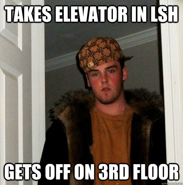 Takes elevator in LSH Gets off on 3rd floor  Scumbag Steve