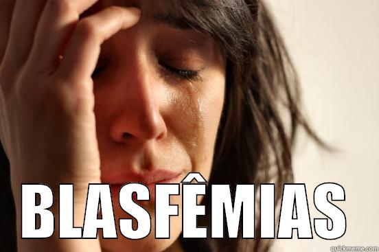  BLASFÊMIAS First World Problems