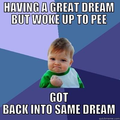 First time I managed this! - HAVING A GREAT DREAM BUT WOKE UP TO PEE GOT BACK INTO SAME DREAM Success Kid