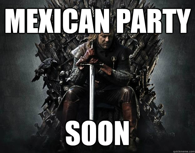 Mexican Party Soon - Mexican Party Soon  Stupid Ned Stark
