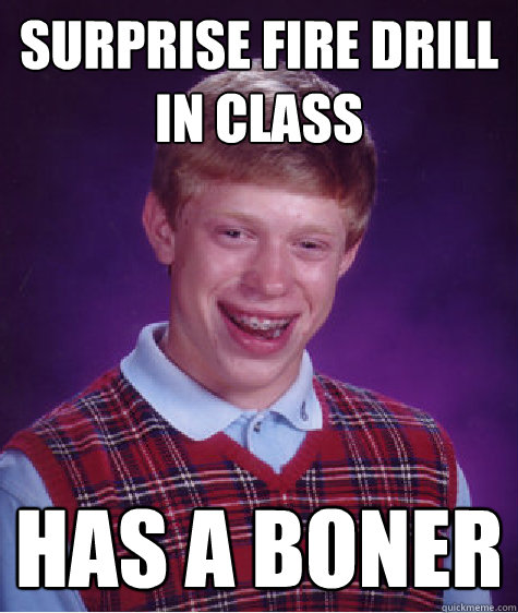 Surprise fire drill in class has a boner  Bad Luck Brian