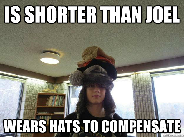 is shorter than joel wears hats to compensate - is shorter than joel wears hats to compensate  Silly Severin