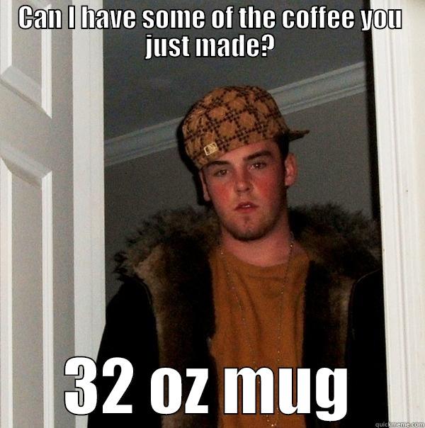 CAN I HAVE SOME OF THE COFFEE YOU JUST MADE? 32 OZ MUG Scumbag Steve