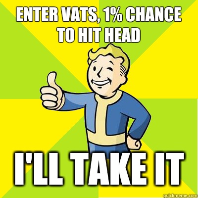 Enter vats, 1% chance to hit head I'll take it  Fallout new vegas