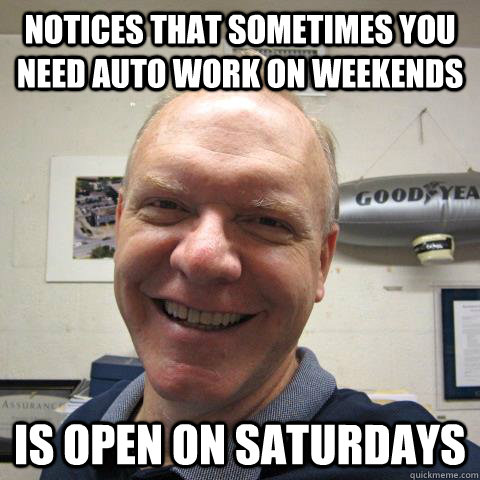 Notices that sometimes you need auto work on weekends Is open on saturdays  