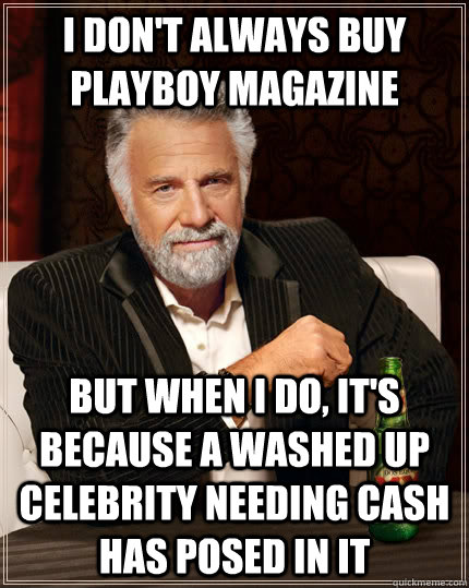 I don't always buy Playboy magazine but when I do, it's because a washed up celebrity needing cash has posed in it  The Most Interesting Man In The World