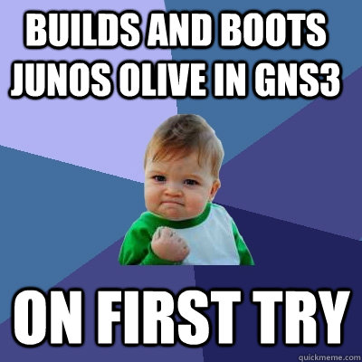 ON FIRST TRY Builds and boots junos olive in gns3 - ON FIRST TRY Builds and boots junos olive in gns3  Success Kid