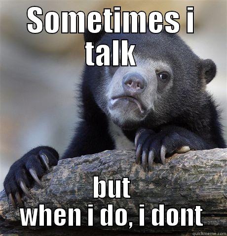 SOMETIMES I TALK BUT WHEN I DO, I DONT Confession Bear