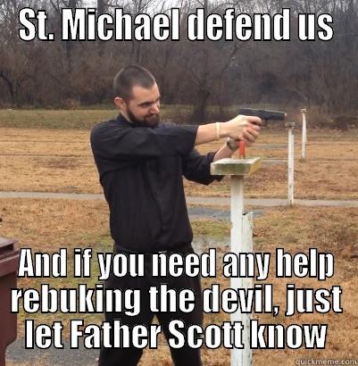 ST. MICHAEL DEFEND US AND IF YOU NEED ANY HELP REBUKING THE DEVIL, JUST LET FATHER SCOTT KNOW Misc