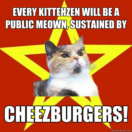 Every kittehzen will be a public meown, sustained by cheezburgers!  Lenin Cat