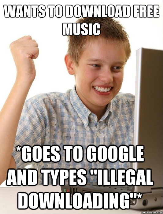 Wants to download free music *goes to google and types 