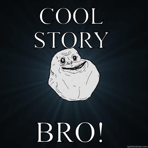 COOL STORY BRO! Forever Alone