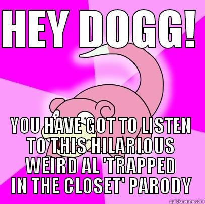 HEY DOGG!  YOU HAVE GOT TO LISTEN TO THIS HILARIOUS WEIRD AL 'TRAPPED IN THE CLOSET' PARODY Slowpoke