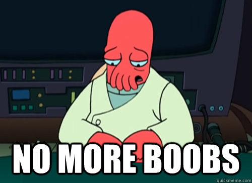  no more boobs  sad zoidberg