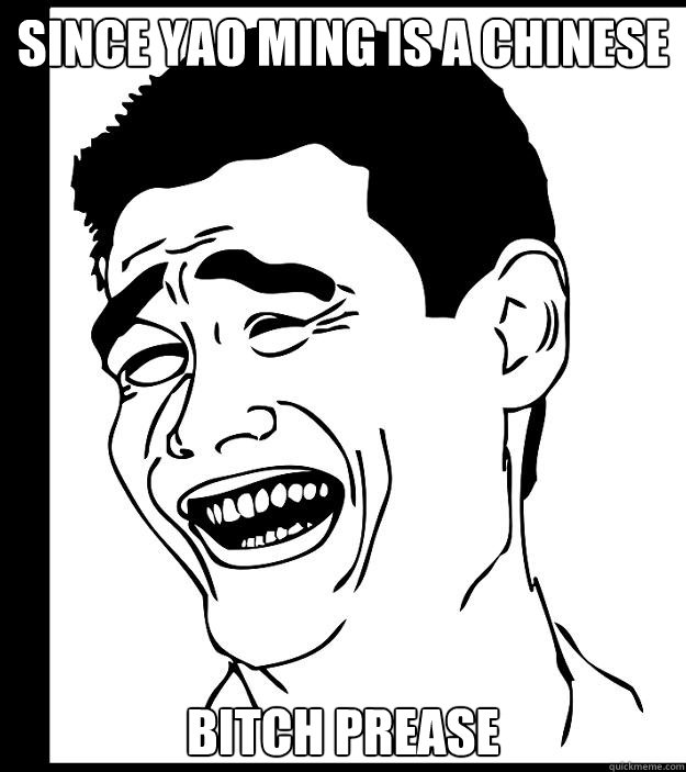 since yao ming is a chinese BITCH PREASE - since yao ming is a chinese BITCH PREASE  Yao Ming