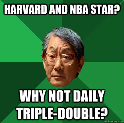 Harvard and NBA star? Why not daily triple-double?  High Expectations Asian Father