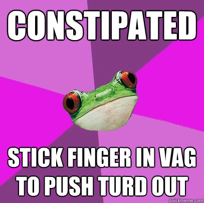 Constipated Stick finger in vag to push turd out  Foul Bachelorette Frog