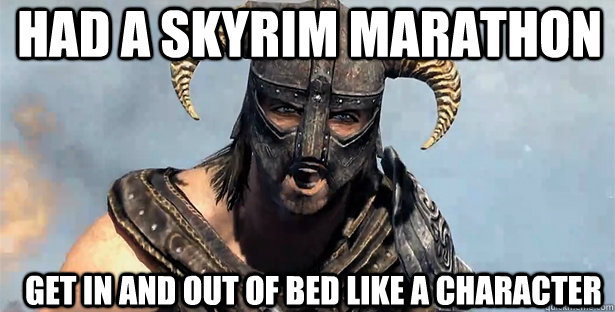 had a skyrim marathon get in and out of bed like a character  skyrim