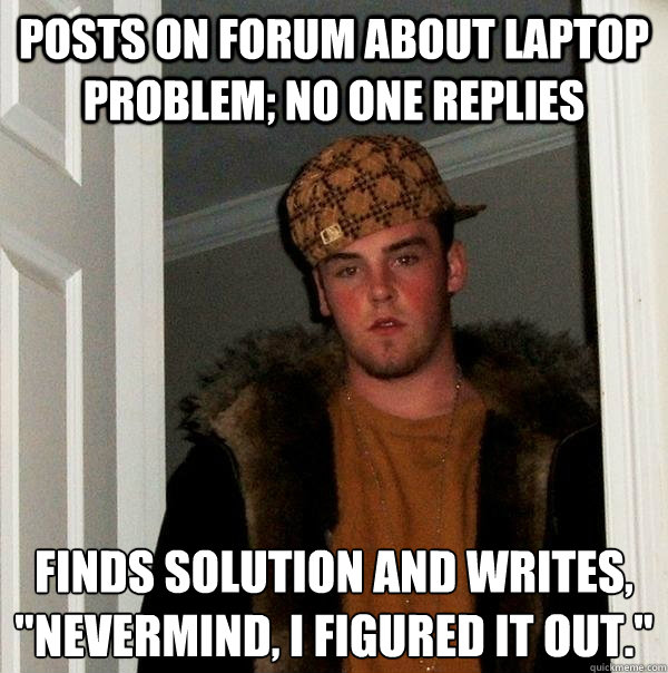 Posts on forum about laptop problem; no one replies Finds solution and writes, 