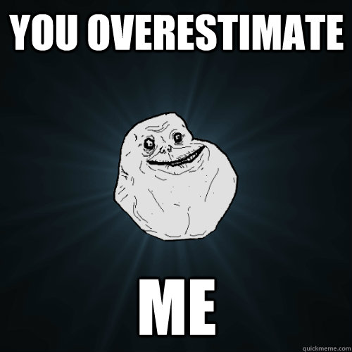 You overestimate me - You overestimate me  Forever Alone