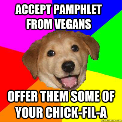 Accept Pamphlet from Vegans Offer them some of your Chick-Fil-A  Advice Dog